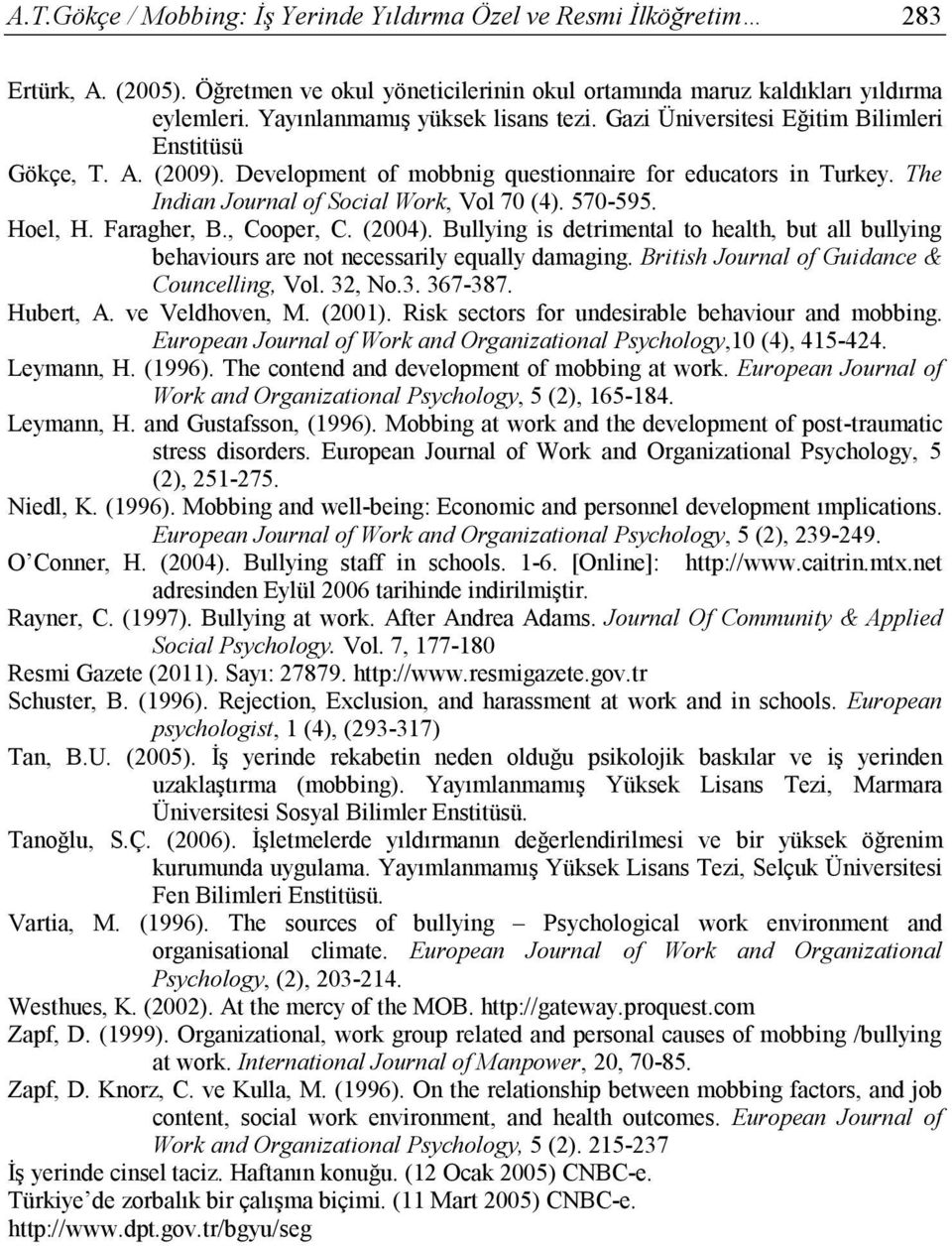 The Indian Journal of Social Work, Vol 70 (4). 570-595. Hoel, H. Faragher, B., Cooper, C. (2004). Bullying is detrimental to health, but all bullying behaviours are not necessarily equally damaging.