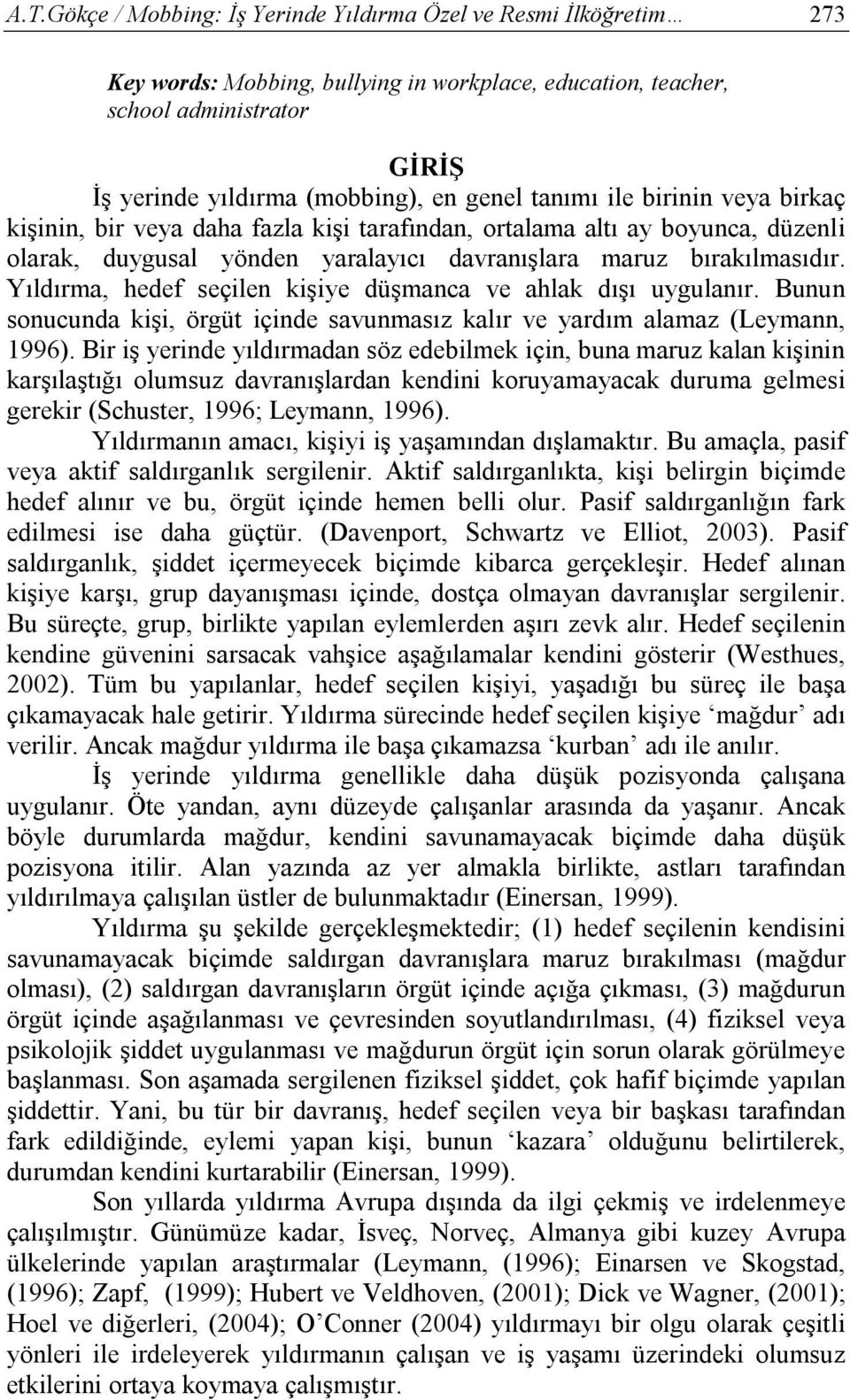 Yıldırma, hedef seçilen kişiye düşmanca ve ahlak dışı uygulanır. Bunun sonucunda kişi, örgüt içinde savunmasız kalır ve yardım alamaz (Leymann, 1996).