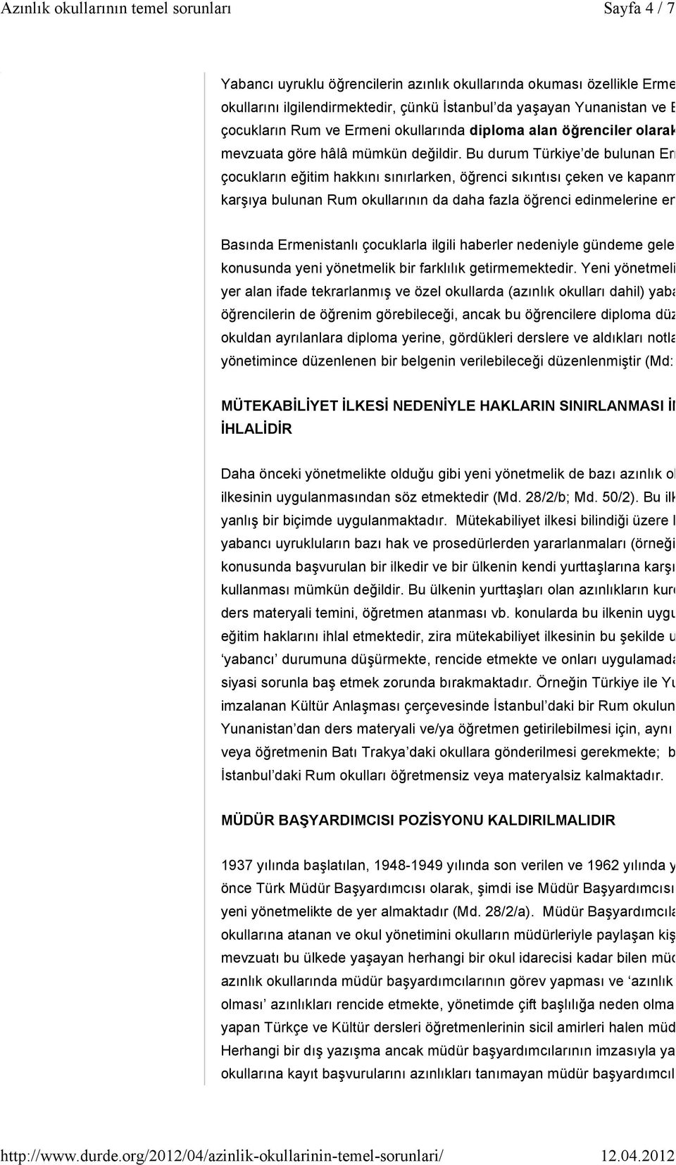 Bu durum Türkiye de bulunan Ermenistan ve çocukların eğitim hakkını sınırlarken, öğrenci sıkıntısı çeken ve kapanma karşıya bulunan Rum okullarının da daha fazla öğrenci edinmelerine engel te Basında