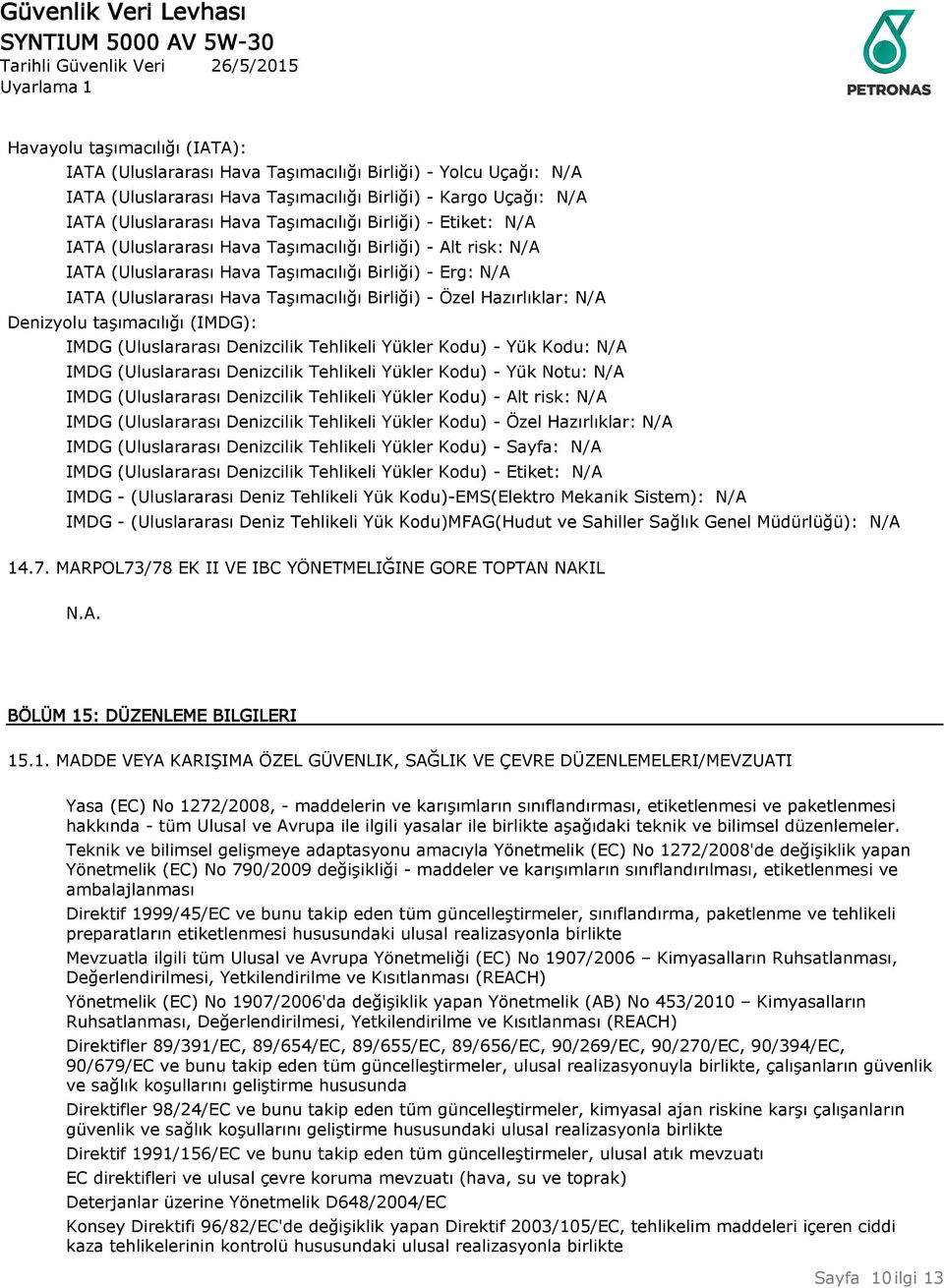 Hazırlıklar: N/A Denizyolu taşımacılığı (IMDG): IMDG (Uluslararası Denizcilik Tehlikeli Yükler Kodu) - Yük Kodu: N/A IMDG (Uluslararası Denizcilik Tehlikeli Yükler Kodu) - Yük Notu: N/A IMDG