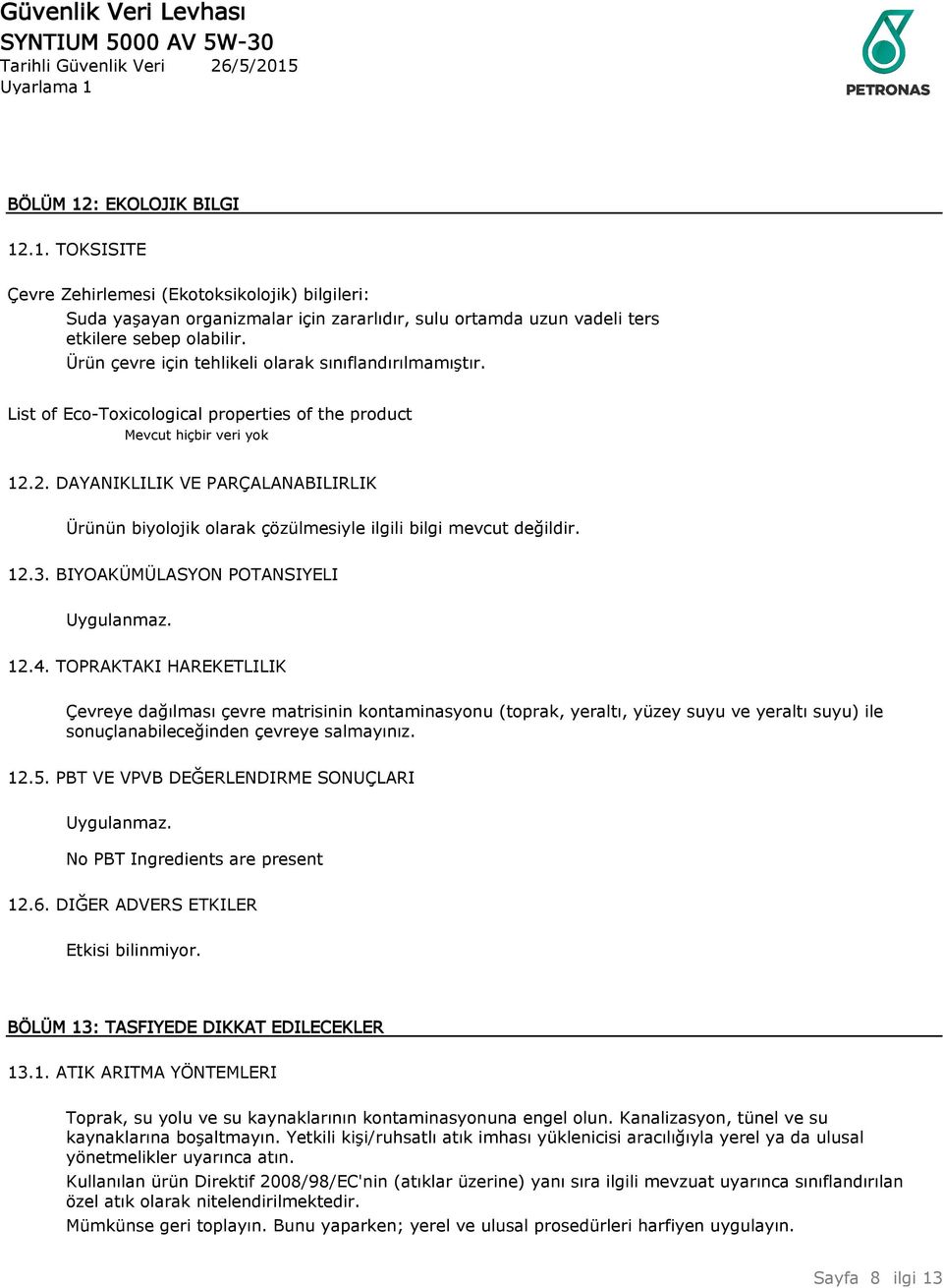 2. DAYANIKLILIK VE PARÇALANABILIRLIK Ürünün biyolojik olarak çözülmesiyle ilgili bilgi mevcut değildir. 12.3. BIYOAKÜMÜLASYON POTANSIYELI Uygulanmaz. 12.4.