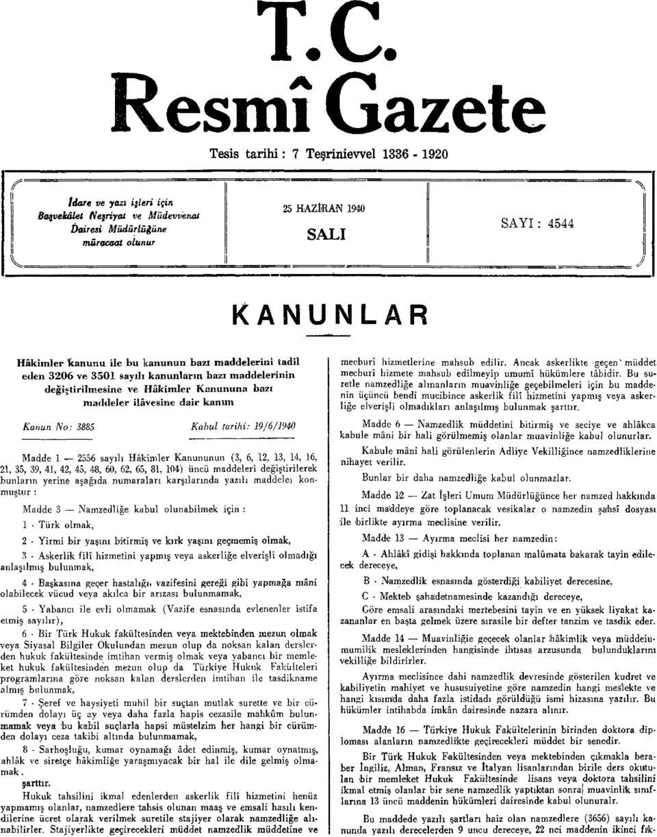 tarihi: 19/6/1940 Madde 1 2556 sayılı Hâkimler Kanununun (, 6, 12, 1, 14, 16, 21, 5, 9, 41, 42, 45, 48 60, 62, 65, 81, 104) üncü maddeleri değiştirilerek bunların yerine aşağıda numaraları