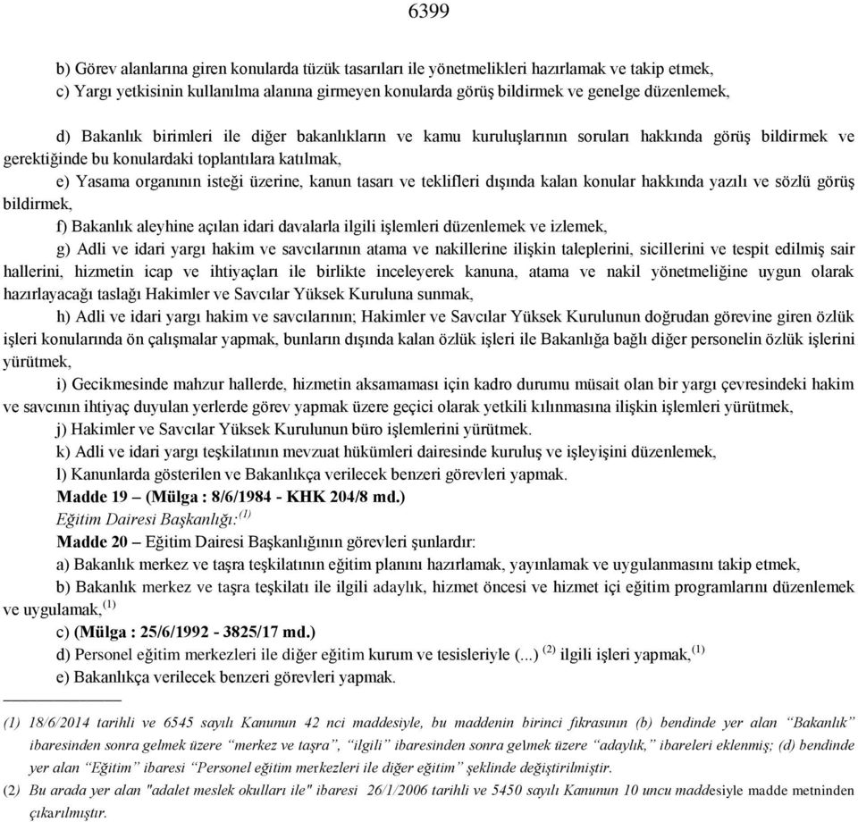 üzerine, kanun tasarı ve teklifleri dışında kalan konular hakkında yazılı ve sözlü görüş bildirmek, f) Bakanlık aleyhine açılan idari davalarla ilgili işlemleri düzenlemek ve izlemek, g) Adli ve