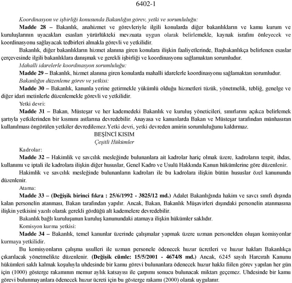 Bakanlık, diğer bakanlıkların hizmet alanına giren konulara ilişkin faaliyetlerinde, Başbakanlıkça belirlenen esaslar çerçevesinde ilgili bakanlıklara danışmak ve gerekli işbirliği ve koordinasyonu