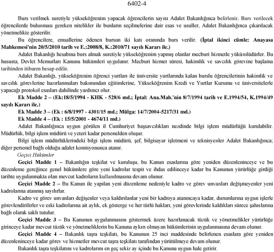 Bu öğrencilere, emsallerine ödenen bursun iki katı oranında burs verilir. (İptal ikinci cümle: Anayasa Mahkemesi'nin 20/5/2010 tarih ve E.:2008/8, K.:2010/71 sayılı Kararı ile.