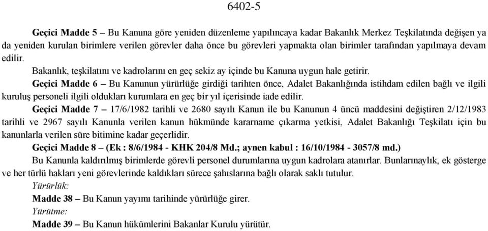 Geçici Madde 6 Bu Kanunun yürürlüğe girdiği tarihten önce, Adalet Bakanlığında istihdam edilen bağlı ve ilgili kuruluş personeli ilgili oldukları kurumlara en geç bir yıl içerisinde iade edilir.