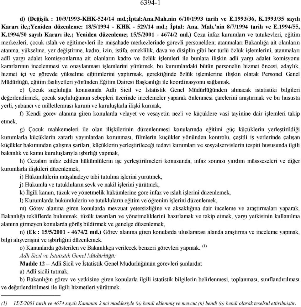 ) Ceza infaz kurumları ve tutukevleri, eğitim merkezleri, çocuk ıslah ve eğitimevleri ile müşahade merkezlerinde görevli personelden; atanmaları Bakanlığa ait olanların atanma, yükselme, yer