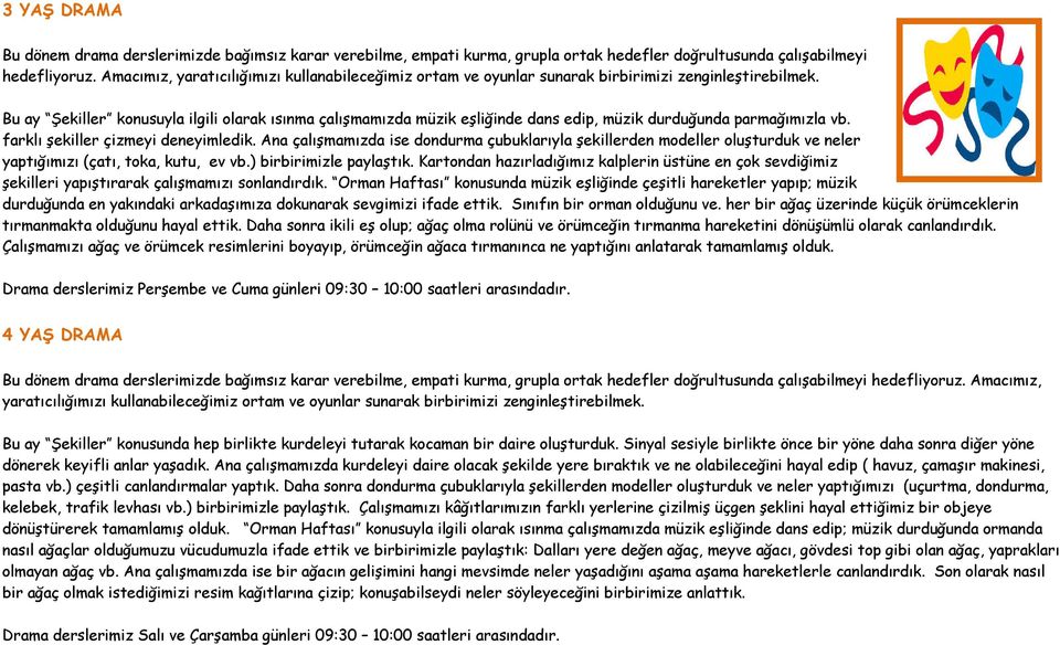 Bu ay Şekiller konusuyla ilgili olarak ısınma çalışmamızda müzik eşliğinde dans edip, müzik durduğunda parmağımızla vb. farklı şekiller çizmeyi deneyimledik.