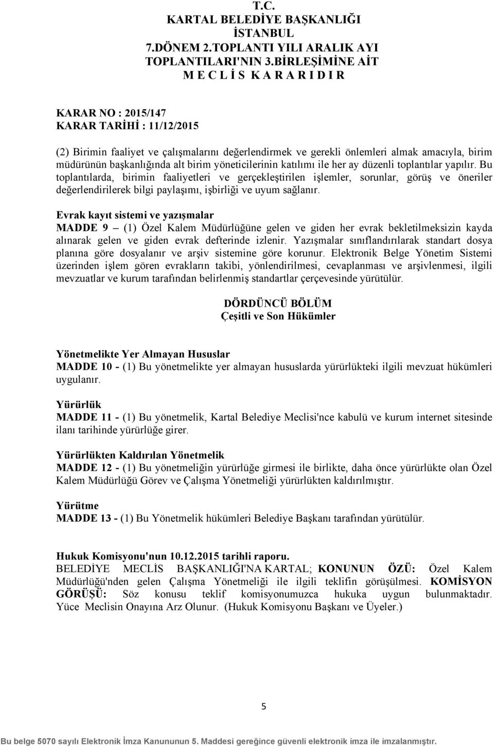 Evrak kayıt sistemi ve yazışmalar MADDE 9 (1) Özel Kalem Müdürlüğüne gelen ve giden her evrak bekletilmeksizin kayda alınarak gelen ve giden evrak defterinde izlenir.