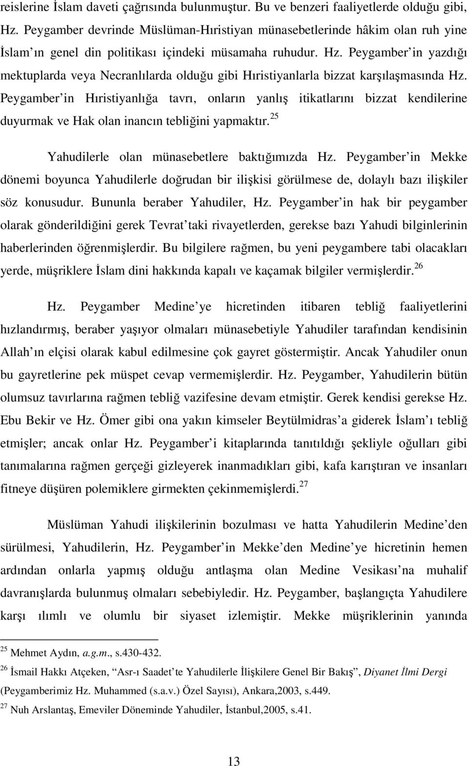 Peygamber in yazdığı mektuplarda veya Necranlılarda olduğu gibi Hıristiyanlarla bizzat karşılaşmasında Hz.