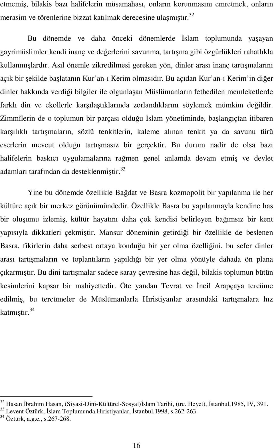 Asıl önemle zikredilmesi gereken yön, dinler arası inanç tartışmalarını açık bir şekilde başlatanın Kur an-ı Kerim olmasıdır.