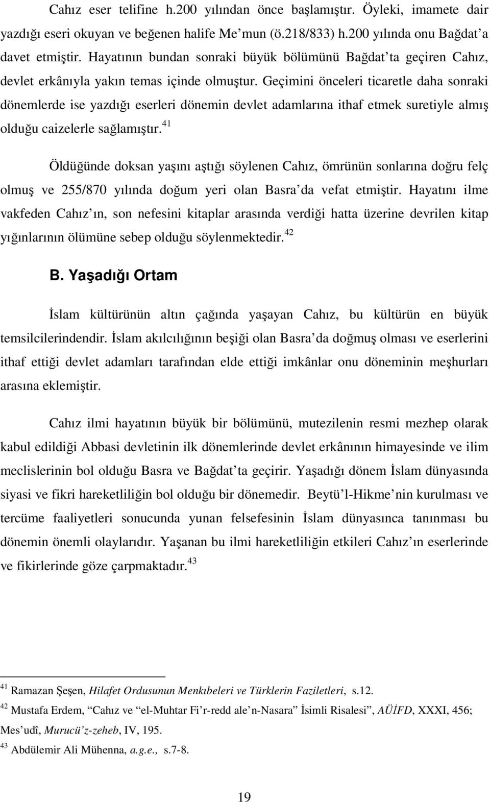 Geçimini önceleri ticaretle daha sonraki dönemlerde ise yazdığı eserleri dönemin devlet adamlarına ithaf etmek suretiyle almış olduğu caizelerle sağlamıştır.