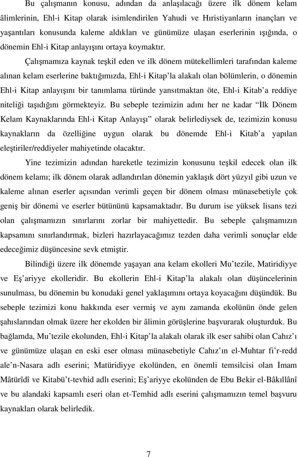 Çalışmamıza kaynak teşkil eden ve ilk dönem mütekellimleri tarafından kaleme alınan kelam eserlerine baktığımızda, Ehl-i Kitap la alakalı olan bölümlerin, o dönemin Ehl-i Kitap anlayışını bir