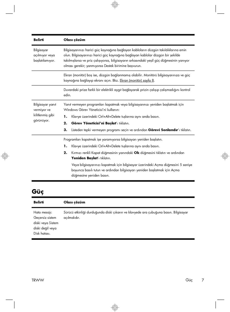 birimine başvurun. Ekran (monitör) boş ise, düzgün bağlanmamış olabilir. Monitörü bilgisayarınıza ve güç kaynağına bağlayıp ekranı açın. Bkz. Ekran (monitör) sayfa 8.