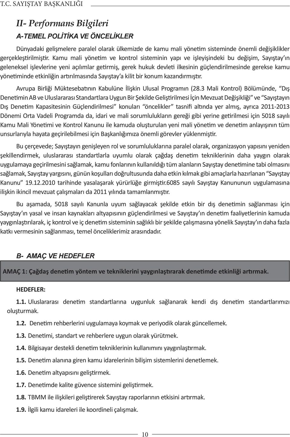 Kamu mali yönetim ve kontrol sisteminin yapı ve işleyişindeki bu değişim, Sayıştay ın geleneksel işlevlerine yeni açılımlar getirmiş, gerek hukuk devleti ilkesinin güçlendirilmesinde gerekse kamu