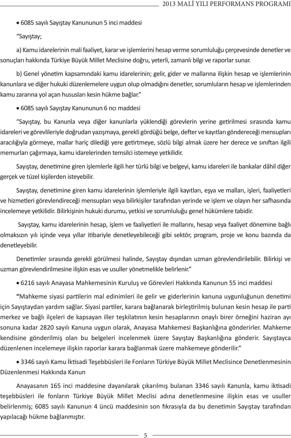 b) Genel yönetim kapsamındaki kamu idarelerinin; gelir, gider ve mallarına ilişkin hesap ve işlemlerinin kanunlara ve diğer hukuki düzenlemelere uygun olup olmadığını denetler, sorumluların hesap ve