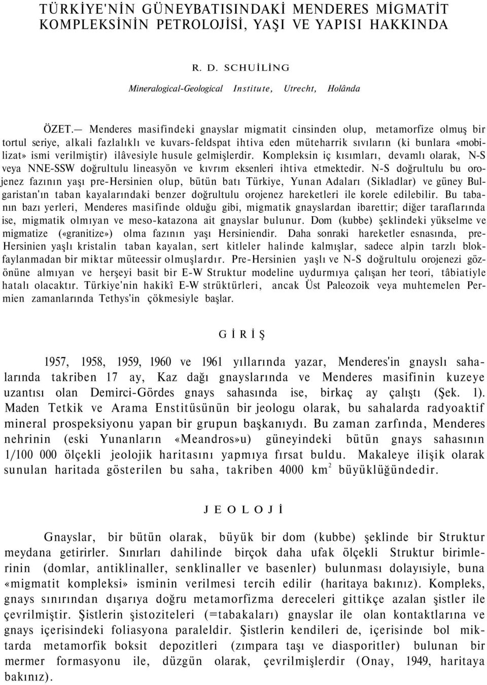 verilmiştir) ilâvesiyle husule gelmişlerdir. Kompleksin iç kısımları, devamlı olarak, N-S veya NNE-SSW doğrultulu lineasyön ve kıvrım eksenleri ihtiva etmektedir.