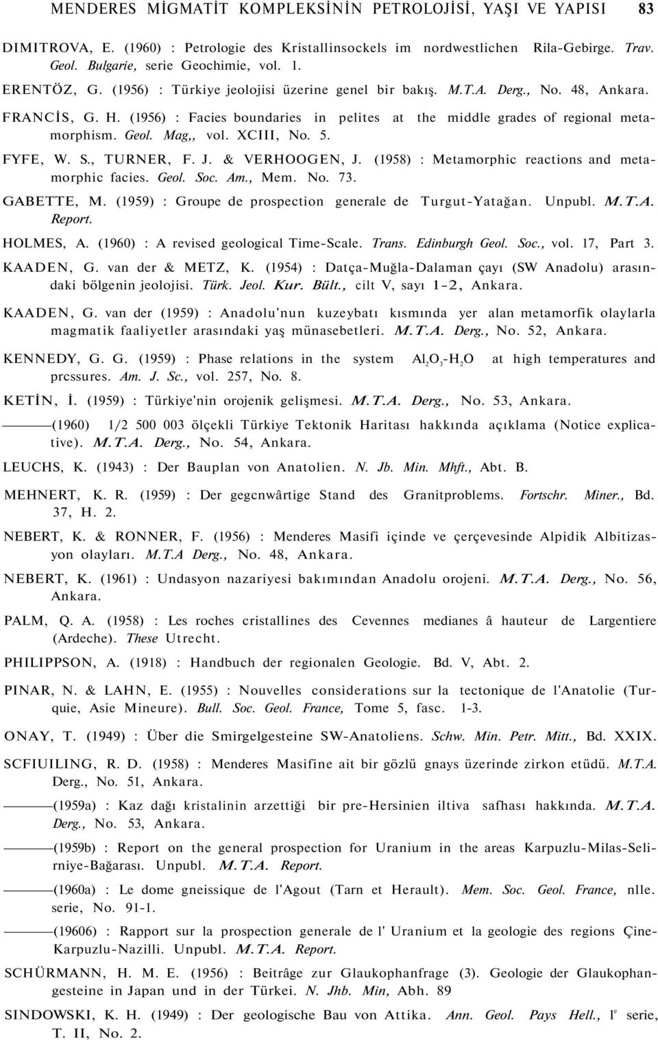 Mag,, vol. XCIII, No. 5. FYFE, W. S., TURNER, F. J. & VERHOOGEN, J. (1958) : Metamorphic reactions and metamorphic facies. Geol. Soc. Am., Mem. No. 73. GABETTE, M.