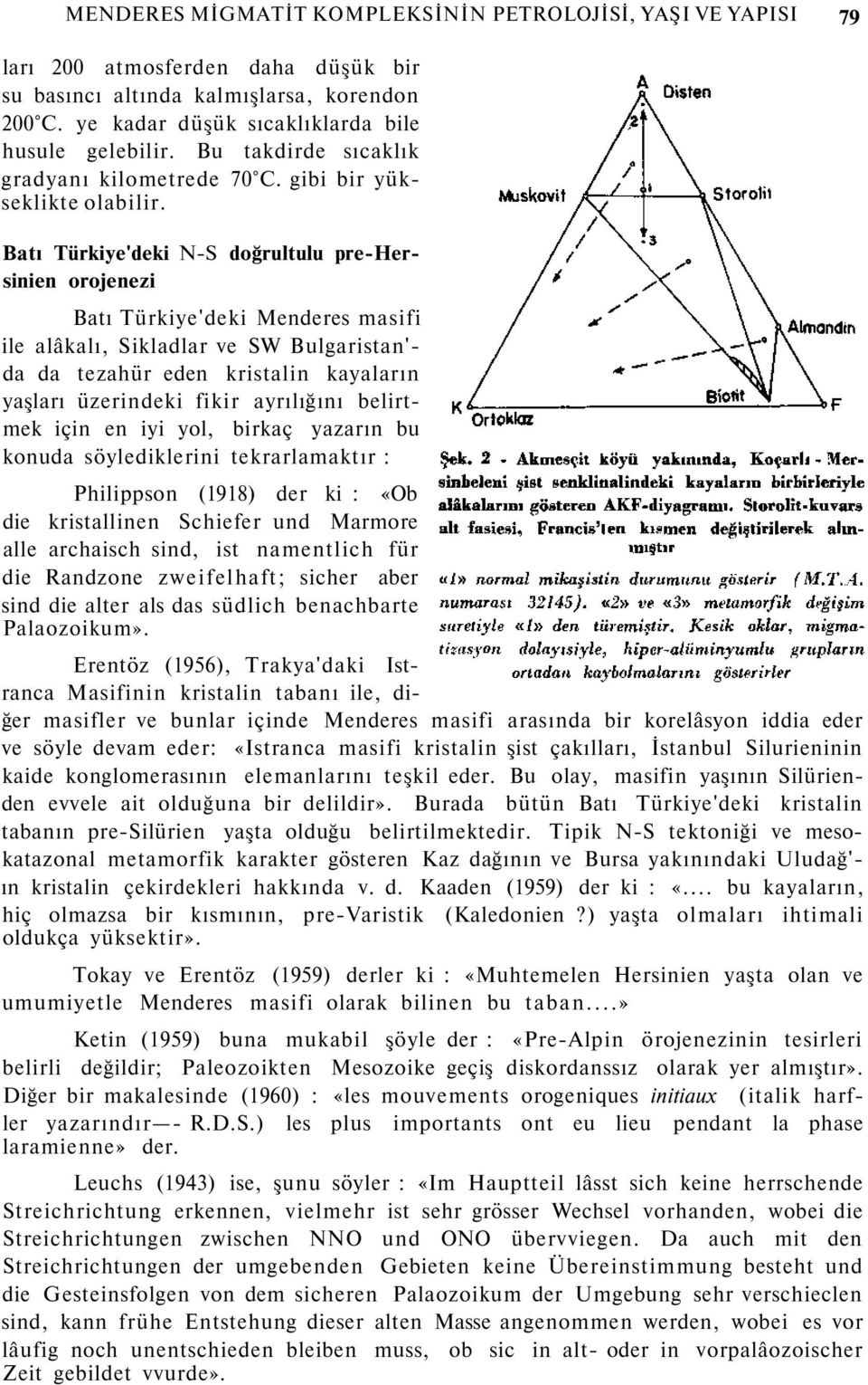 Batı Türkiye'deki N-S doğrultulu pre-hersinien orojenezi Batı Türkiye'deki Menderes masifi ile alâkalı, Sikladlar ve SW Bulgaristan'- da da tezahür eden kristalin kayaların yaşları üzerindeki fikir