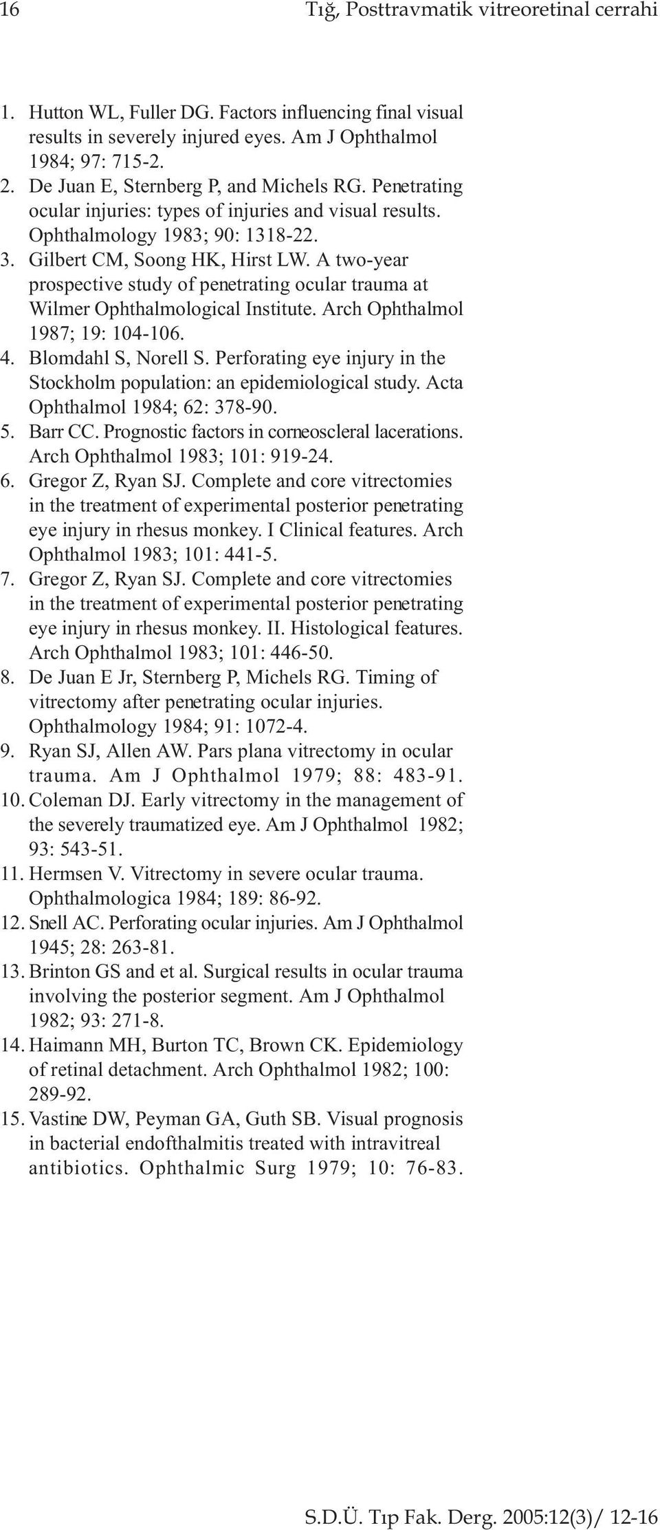 A two-year prospective study of penetrating ocular trauma at Wilmer Ophthalmological Institute. Arch Ophthalmol 1987; 19: 104-106. 4. Blomdahl S, Norell S.