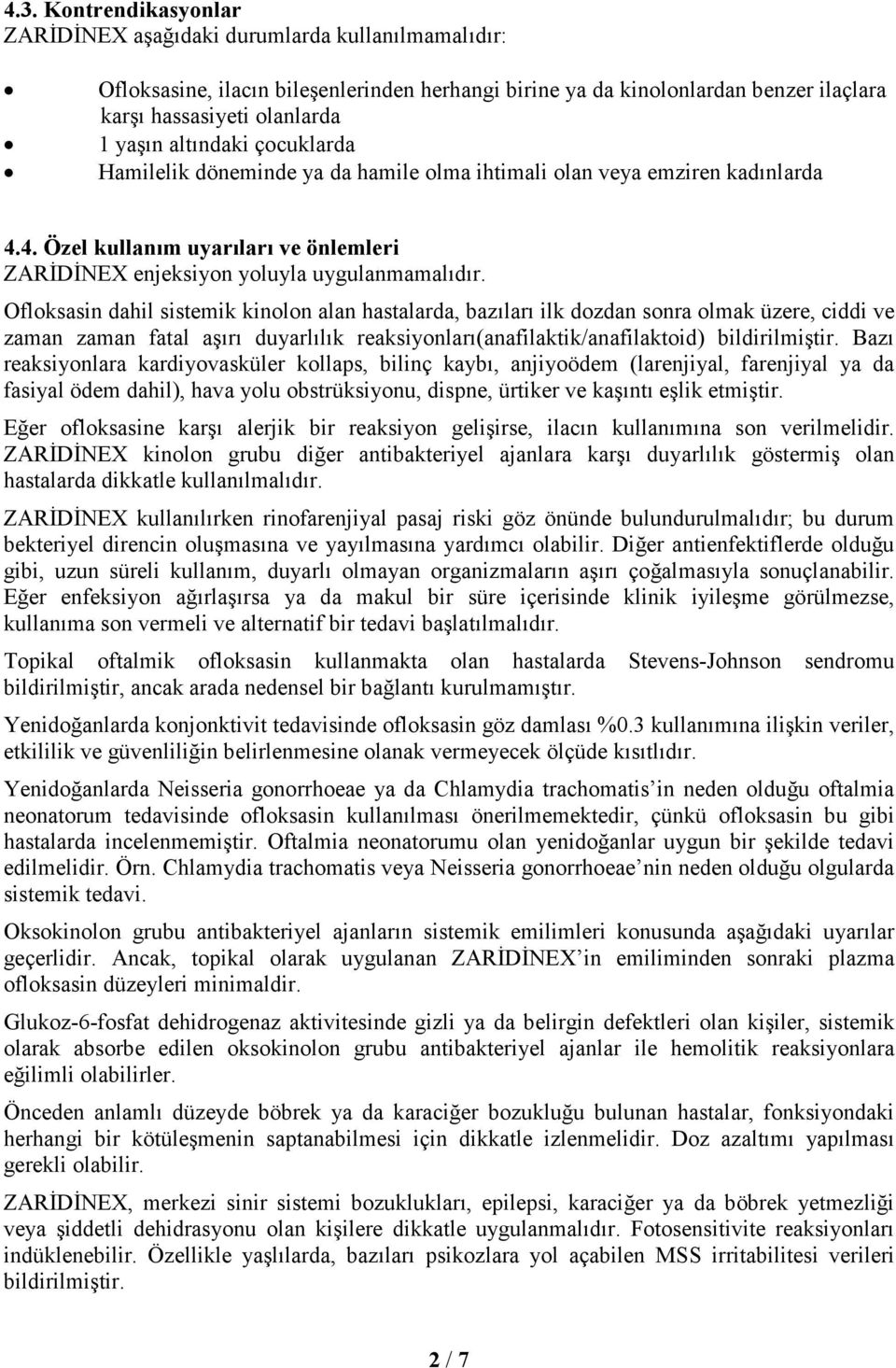 Ofloksasin dahil sistemik kinolon alan hastalarda, bazıları ilk dozdan sonra olmak üzere, ciddi ve zaman zaman fatal aşırı duyarlılık reaksiyonları(anafilaktik/anafilaktoid) bildirilmiştir.