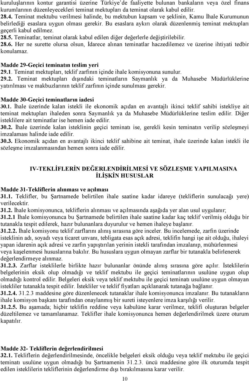 Bu esaslara aykırı olarak düzenlenmiş teminat mektupları geçerli kabul edilmez. 28.5. Teminatlar, teminat olarak kabul edilen diğer değerlerle değiştirilebilir. 28.6.