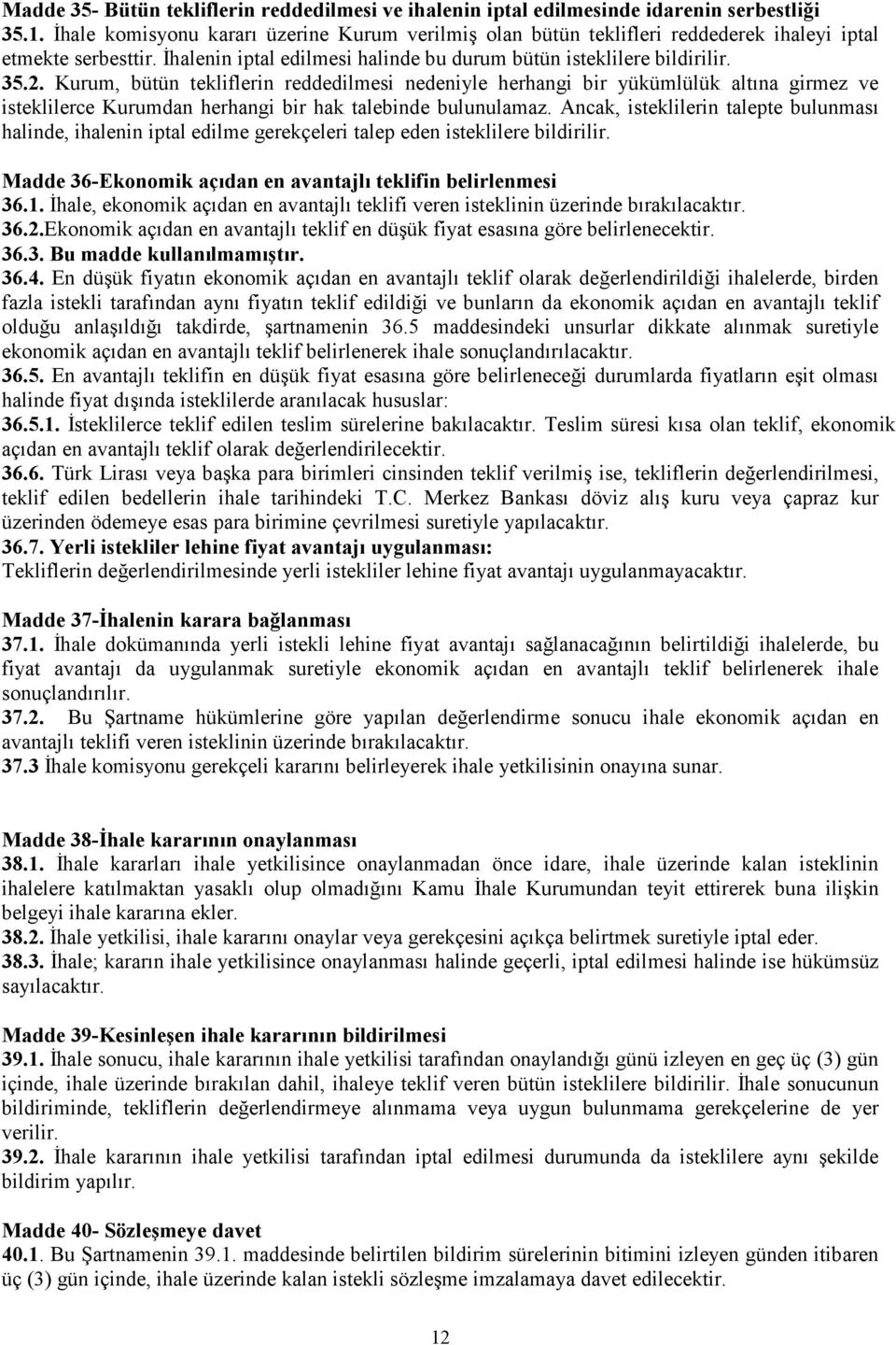 Kurum, bütün tekliflerin reddedilmesi nedeniyle herhangi bir yükümlülük altına girmez ve isteklilerce Kurumdan herhangi bir hak talebinde bulunulamaz.