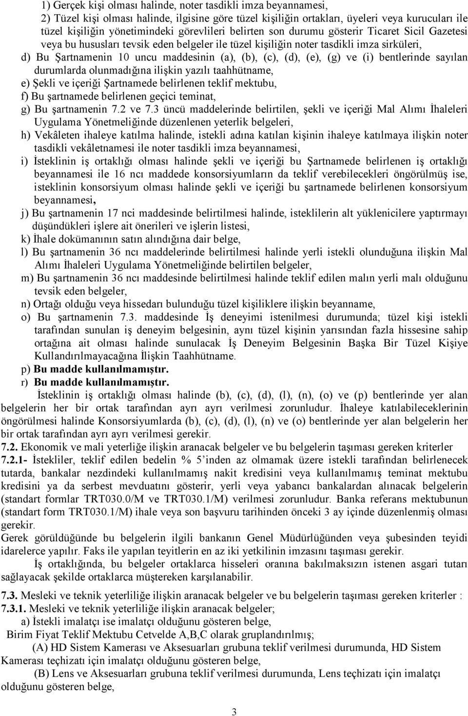 (b), (c), (d), (e), (g) ve (i) bentlerinde sayılan durumlarda olunmadığına ilişkin yazılı taahhütname, e) Şekli ve içeriği Şartnamede belirlenen teklif mektubu, f) Bu şartnamede belirlenen geçici