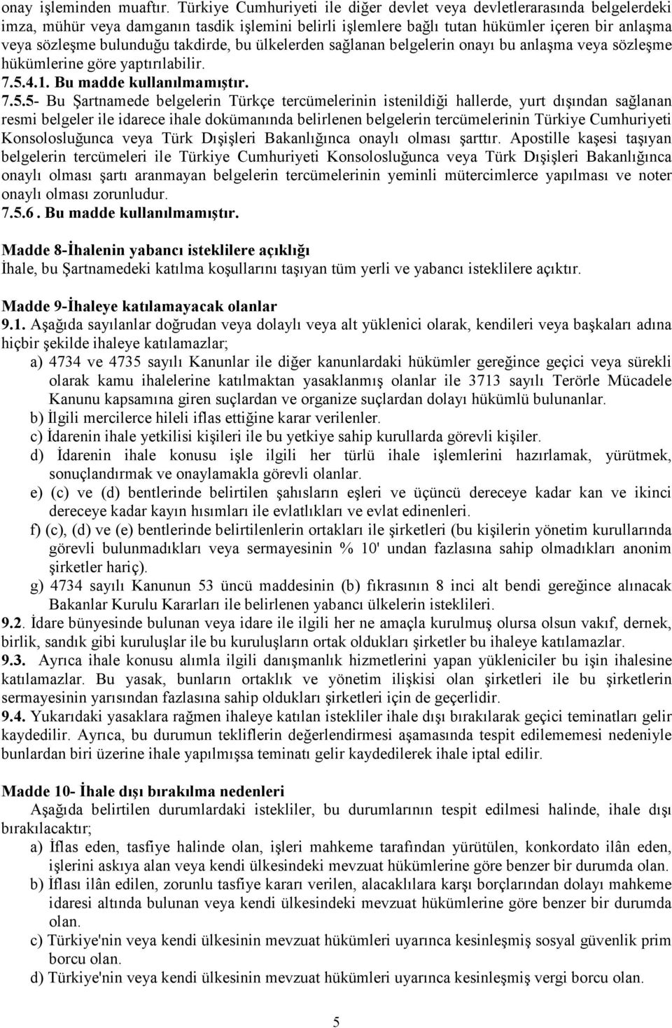 takdirde, bu ülkelerden sağlanan belgelerin onayı bu anlaşma veya sözleşme hükümlerine göre yaptırılabilir. 7.5.