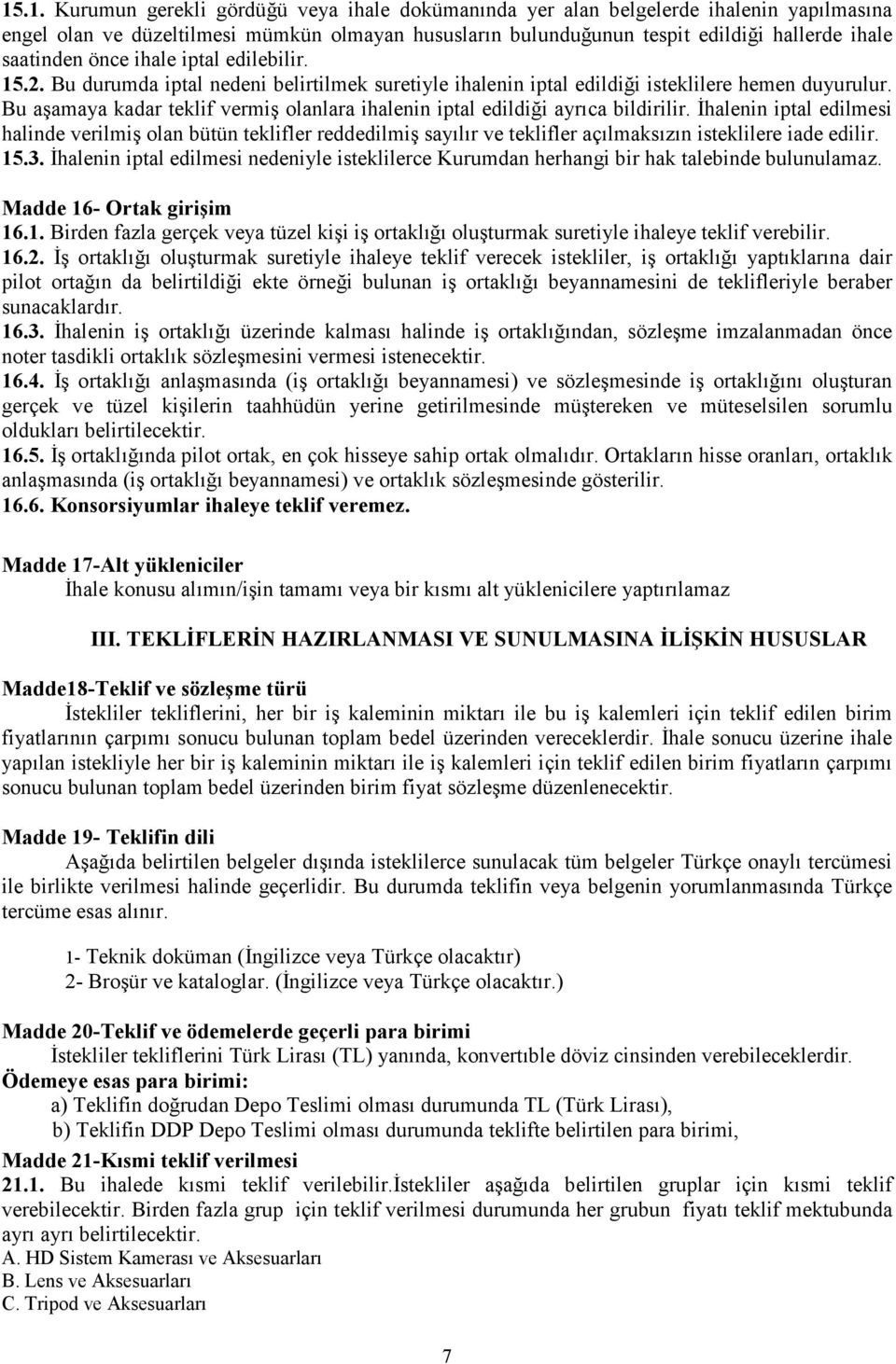 Bu aşamaya kadar teklif vermiş olanlara ihalenin iptal edildiği ayrıca bildirilir.