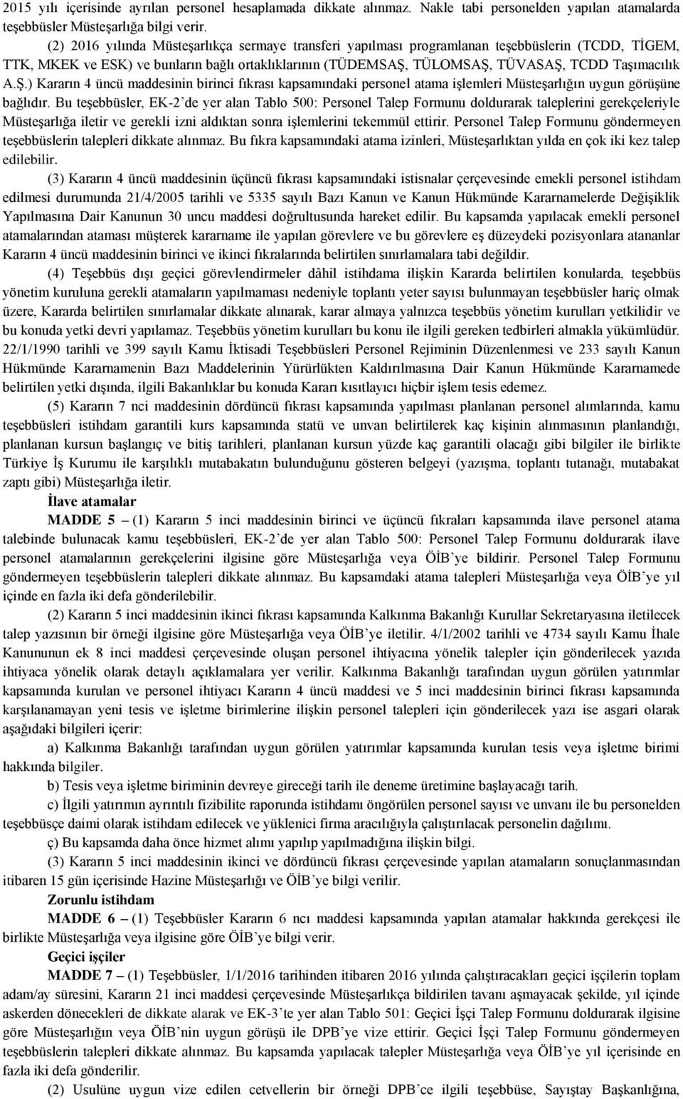 A.Ş.) Kararın 4 üncü maddesinin birinci fıkrası kapsamındaki personel atama işlemleri Müsteşarlığın uygun görüşüne bağlıdır.