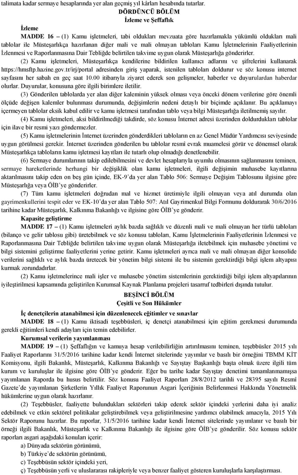 olmayan tabloları Kamu İşletmelerinin Faaliyetlerinin İzlenmesi ve Raporlanmasına Dair Tebliğde belirtilen takvime uygun olarak Müsteşarlığa gönderirler.