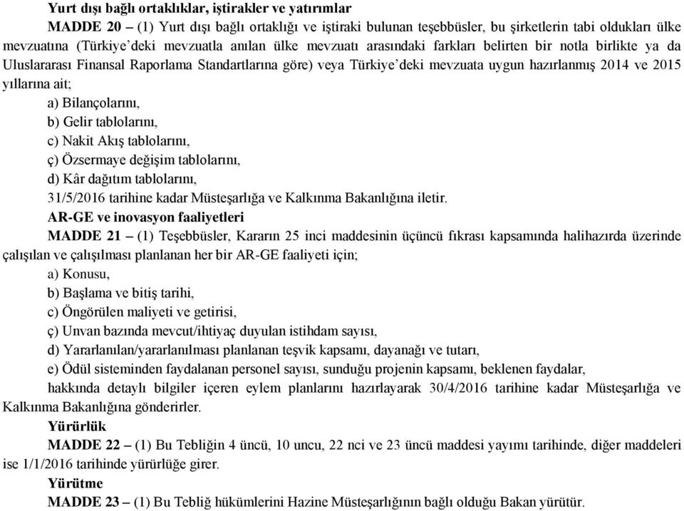 ait; a) Bilançolarını, b) Gelir tablolarını, c) Nakit Akış tablolarını, ç) Özsermaye değişim tablolarını, d) Kâr dağıtım tablolarını, 31/5/2016 tarihine kadar Müsteşarlığa ve Kalkınma Bakanlığına