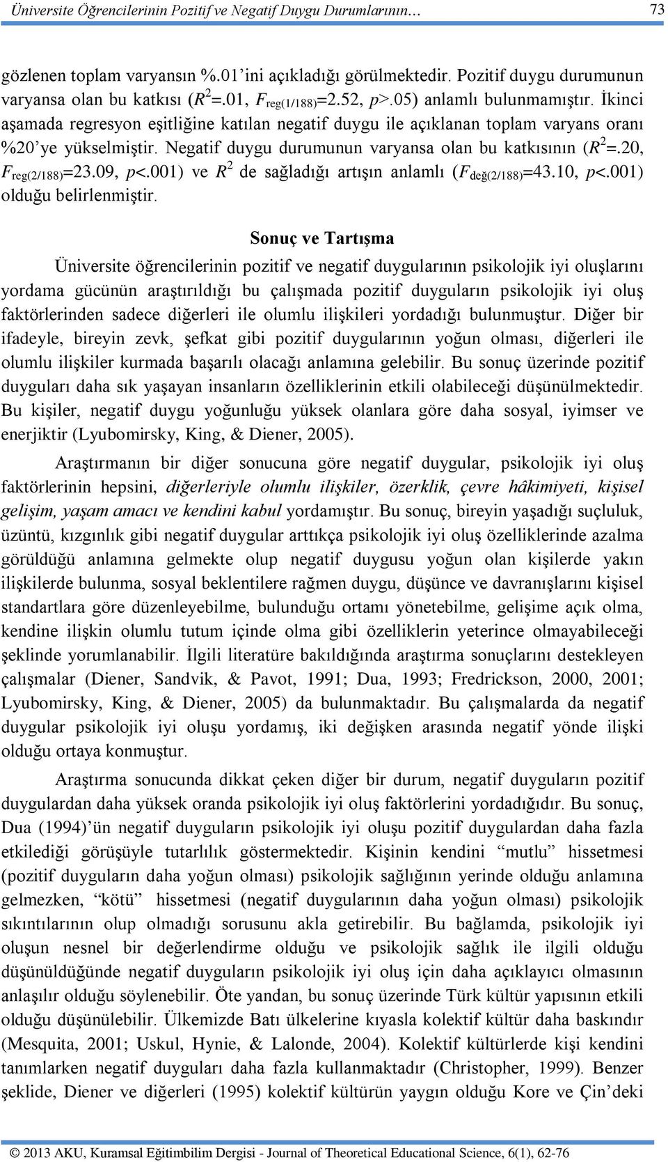 Negatif duygu durumunun varyansa olan bu katkısının (R 2 =.20, F reg(2/188) =23.09, p<.001) ve R 2 de sağladığı artışın anlamlı (F değ(2/188) =43.10, p<.001) olduğu belirlenmiştir.