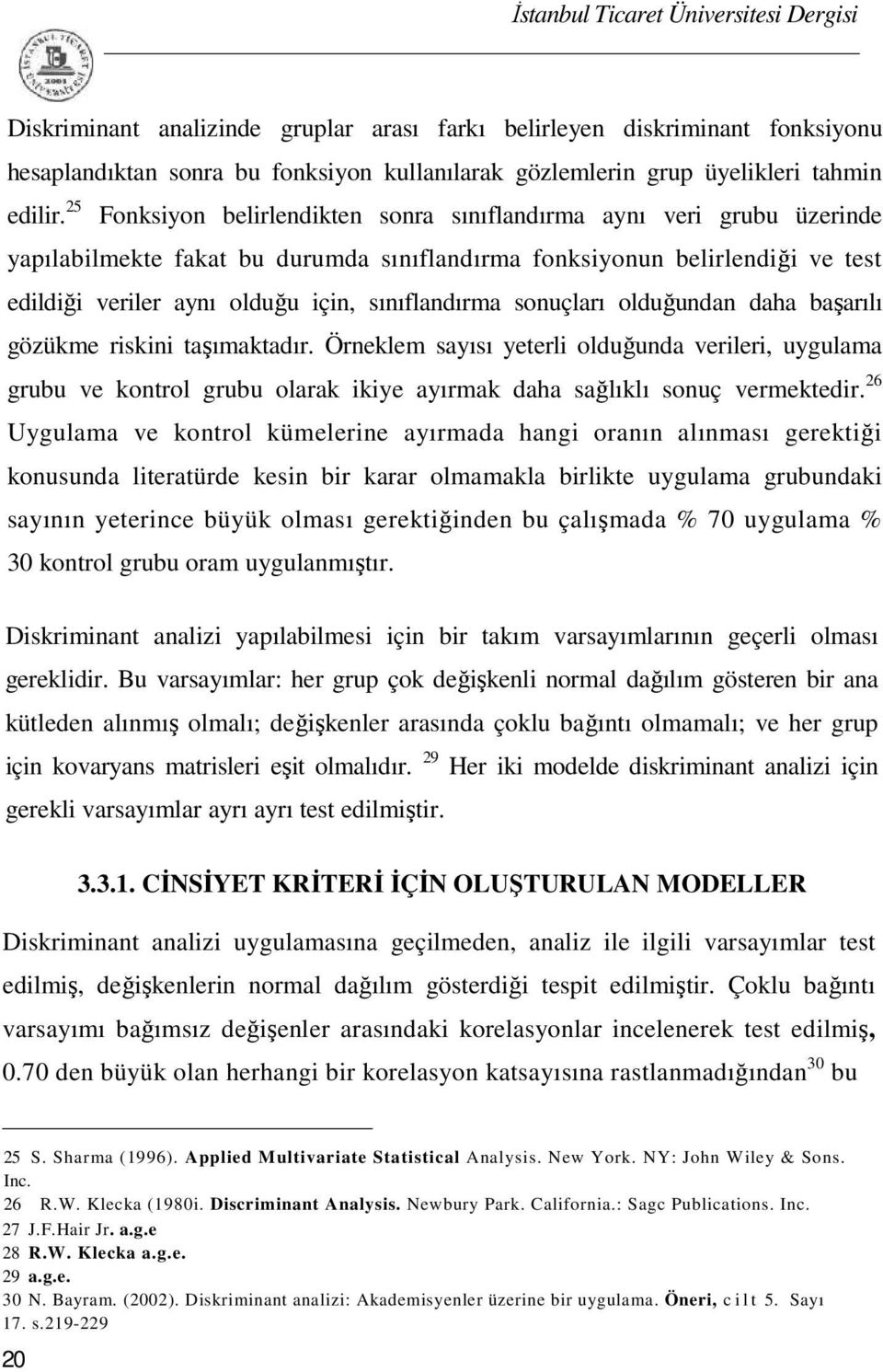 sınıflandırma sonuçları olduğundan daha başarılı gözükme riskini taşımaktadır.