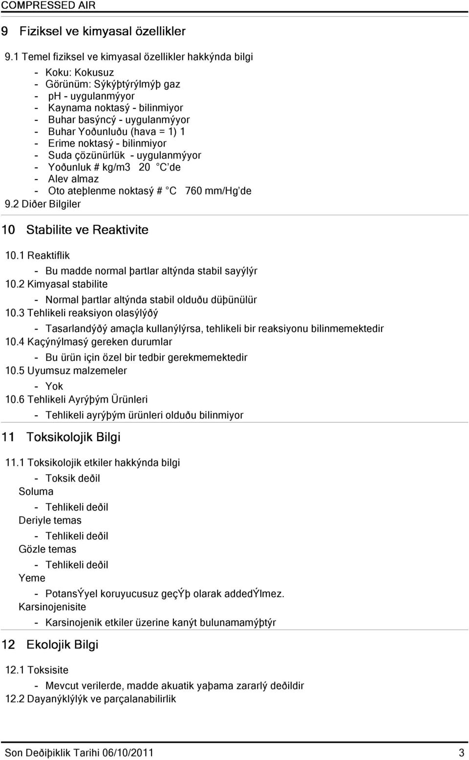 1 Reaktiflik - Bu madde normal þartlar altýnda stabil sayýlýr 10.2 Kimyasal stabilite - Normal þartlar altýnda stabil olduðu düþünülür 10.