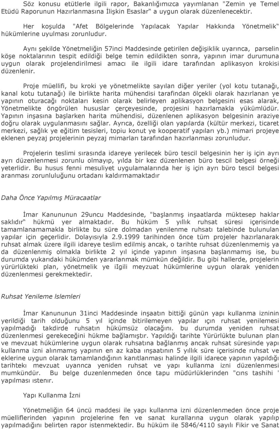 Aynı şekilde Yönetmeliğin 57inci Maddesinde getirilen değişiklik uyarınca, parselin köşe noktalarının tespit edildiği belge temin edildikten sonra, yapının imar durumuna uygun olarak