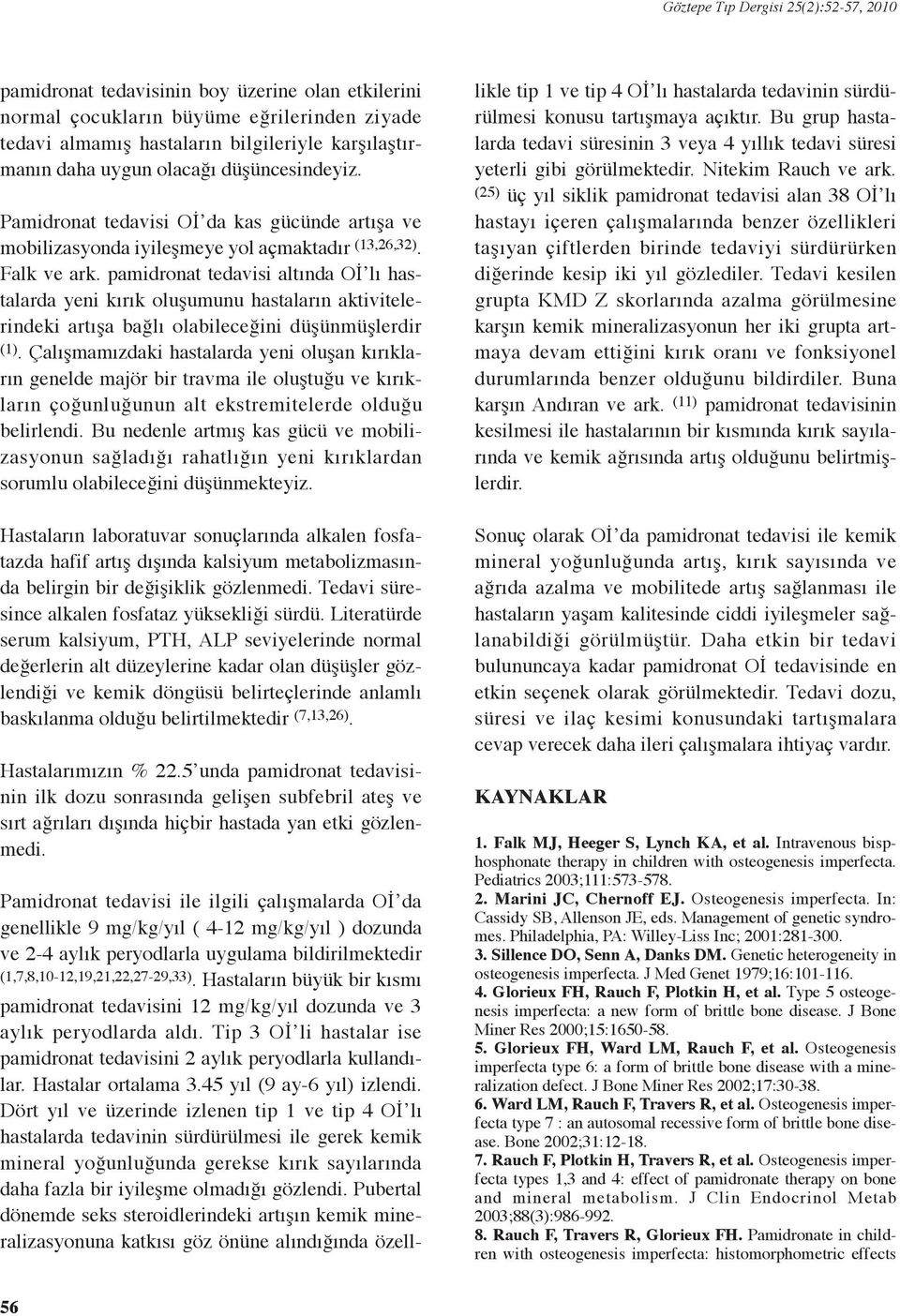 pamidronat tedavisi altında Oİ lı hastalarda yeni kırık oluşumunu hastaların aktivitelerindeki artışa bağlı olabileceğini düşünmüşlerdir (1).