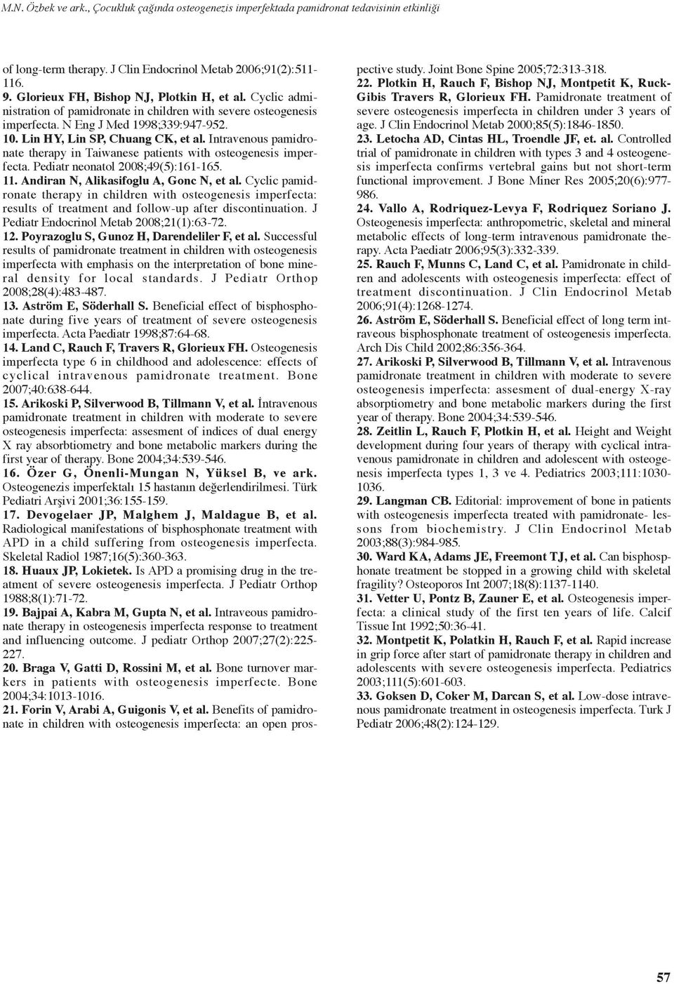 Intravenous pamidronate therapy in Taiwanese patients with osteogenesis imperfecta. Pediatr neonatol 2008;49(5):161-165. 11. Andiran N, Alikasifoglu A, Gonc N, et al.