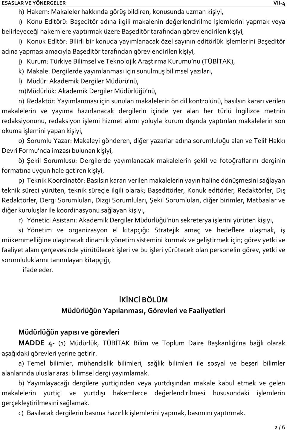 kişiyi, j) Kurum: Türkiye Bilimsel ve Teknolojik Araştırma Kurumu nu (TÜBİTAK), k) Makale: Dergilerde yayımlanması için sunulmuş bilimsel yazıları, l) Müdür: Akademik Dergiler Müdürü nü, m) Müdürlük: