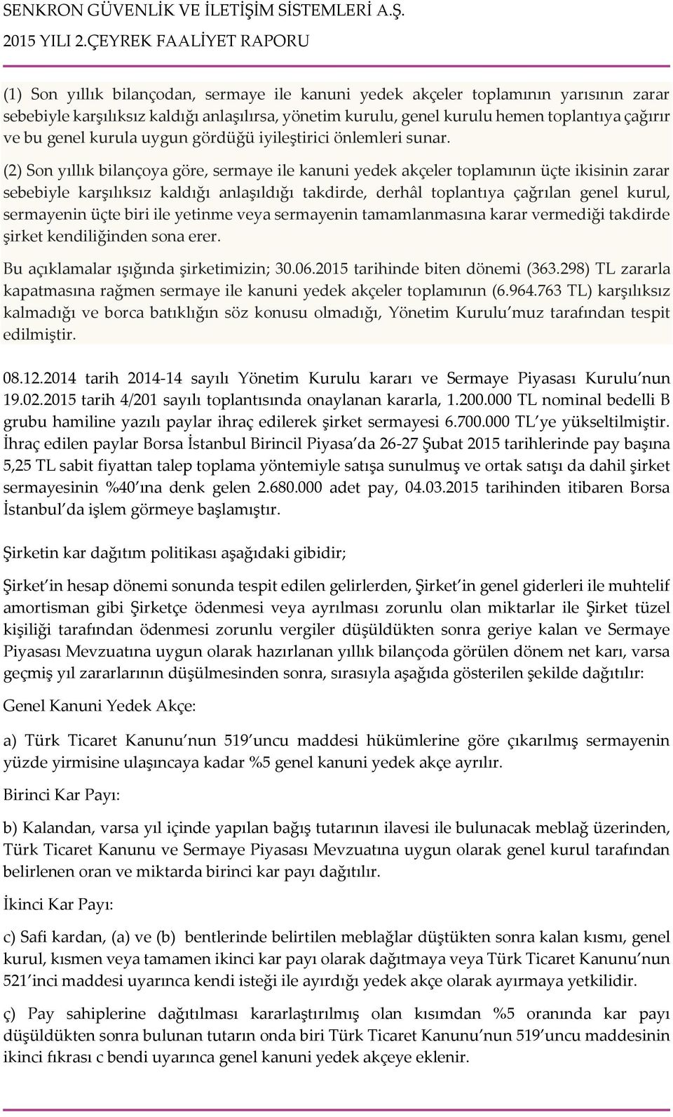 (2) Son yıllık bilançoya göre, sermaye ile kanuni yedek akçeler toplamının üçte ikisinin zarar sebebiyle karşılıksız kaldığı anlaşıldığı takdirde, derhâl toplantıya çağrılan genel kurul, sermayenin