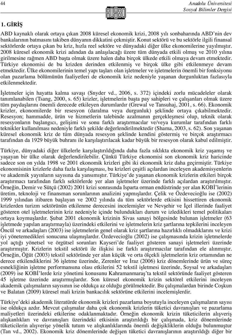 Konut sektörü ve bu sektörle ilgili finansal sektörlerde ortaya çıkan bu kriz, hızla reel sektöre ve dünyadaki diğer ülke ekonomilerine yayılmıştır.