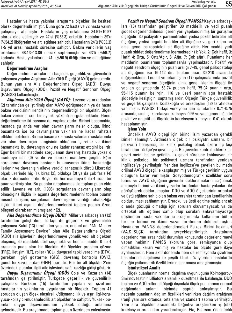 2) ilkö retim ve alt e itime sahiptir. Hastalar n 24 ü (%33.3) 1-5 y l aras hastal k süresine sahiptir. Bak m vericilerin yafl ortalamas 48.13±13.89 olarak saptanm flt r ve 43 ü (%59.7) kad nd r.