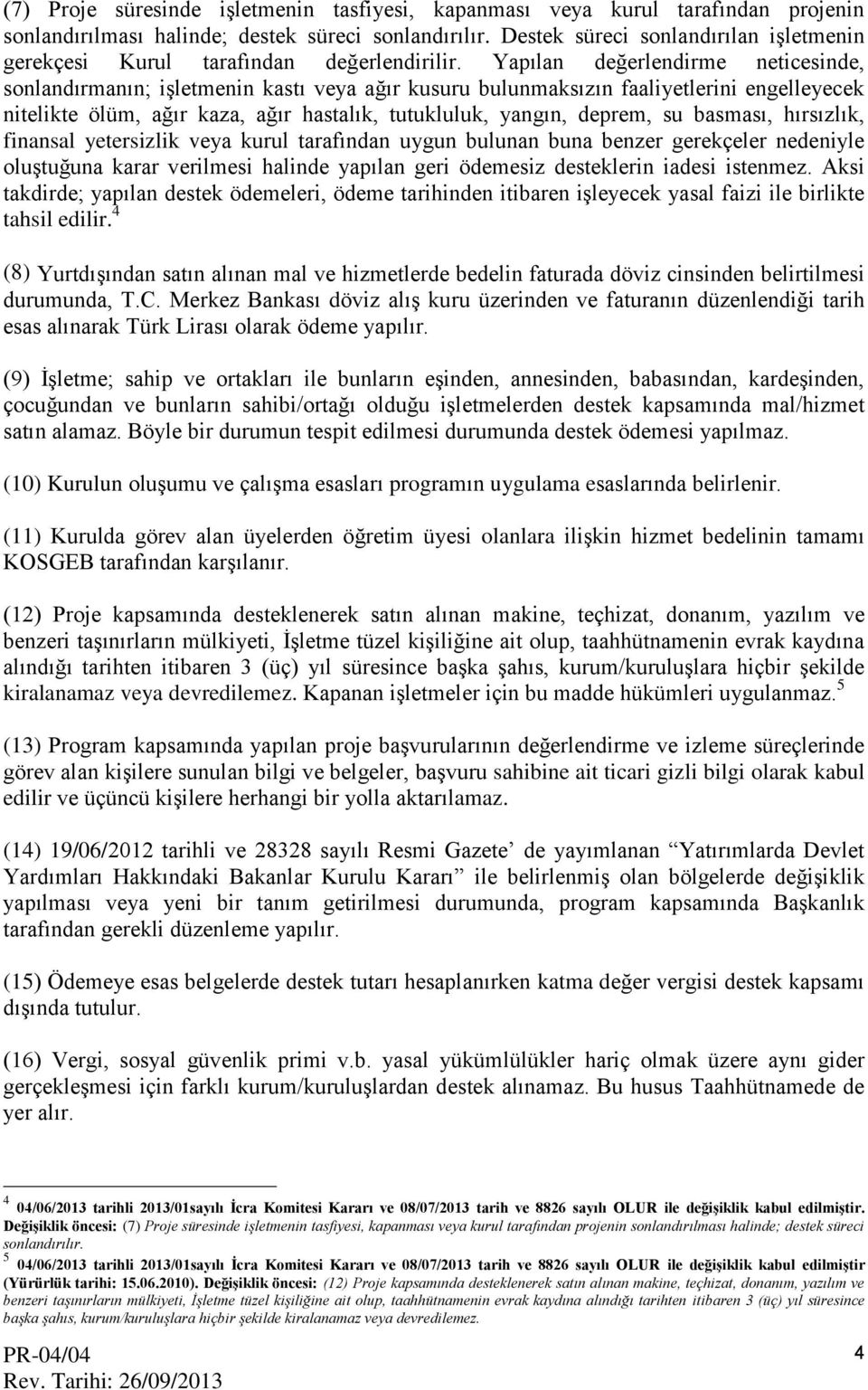 Yapılan değerlendirme neticesinde, sonlandırmanın; işletmenin kastı veya ağır kusuru bulunmaksızın faaliyetlerini engelleyecek nitelikte ölüm, ağır kaza, ağır hastalık, tutukluluk, yangın, deprem, su