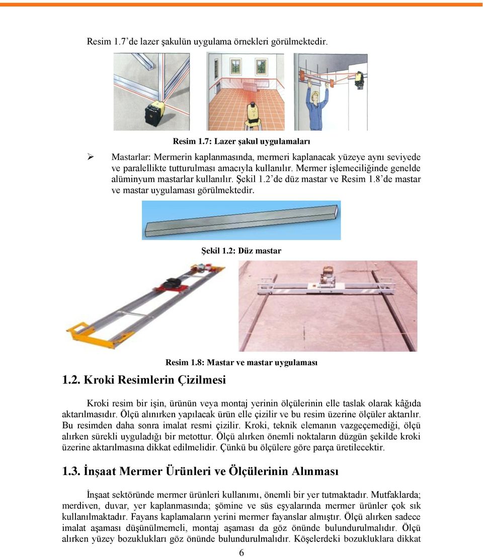 Mermer iģlemeciliğinde genelde alüminyum mastarlar kullanılır. ġekil 1.2 de düz mastar ve Resim 1.8 de mastar ve mastar uygulaması görülmektedir. ġekil 1.2: Düz mastar 1.2. Kroki Resimlerin Çizilmesi Resim 1.