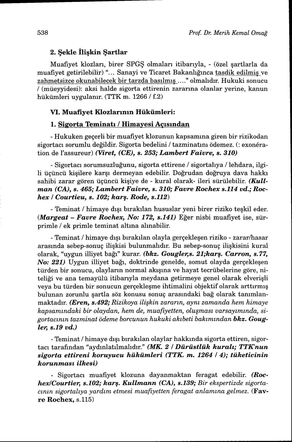 Hukuki sonucu / (mtieyyidesi): aksi halde sigorta ettirenin zarar:r'a olanlar yerine, kanun hiikiirnleri uygulamr. (TTK m. 1266 / t.2) VI. Muafryet Ifl ozlanmn Hiiktimleri: 1.