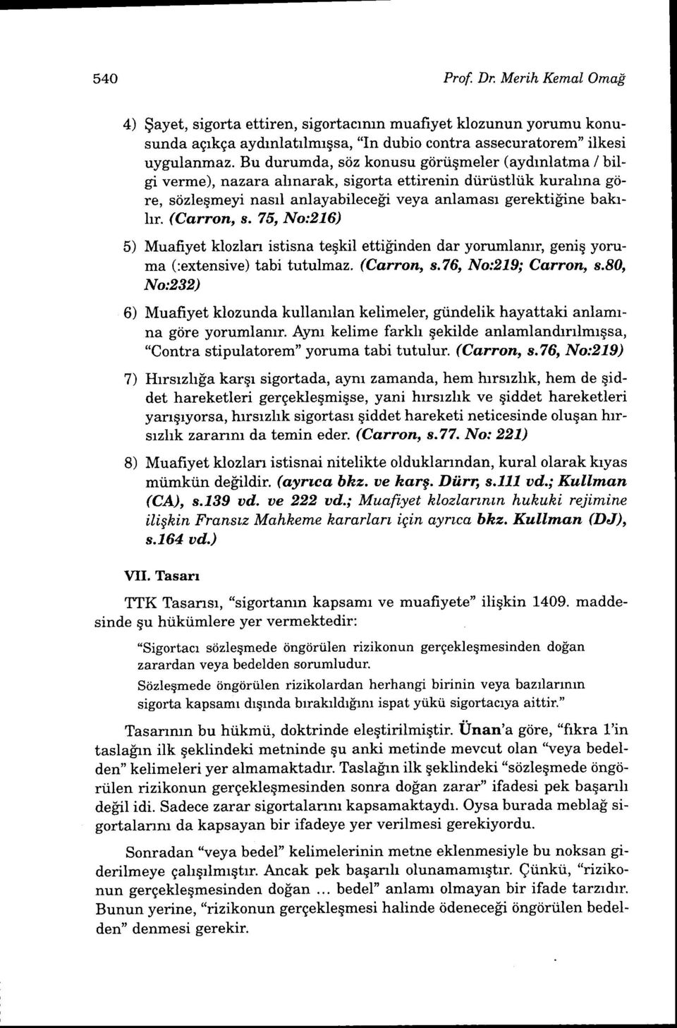 (Carron, s.75, No:276) 5) Muafiyet klozlan istisna teqkil ettilinden dar yorumlamr, geniq yoruma (:extensive) tabi tutulmaz. (Carrory s.76, No:279; Corrory s.