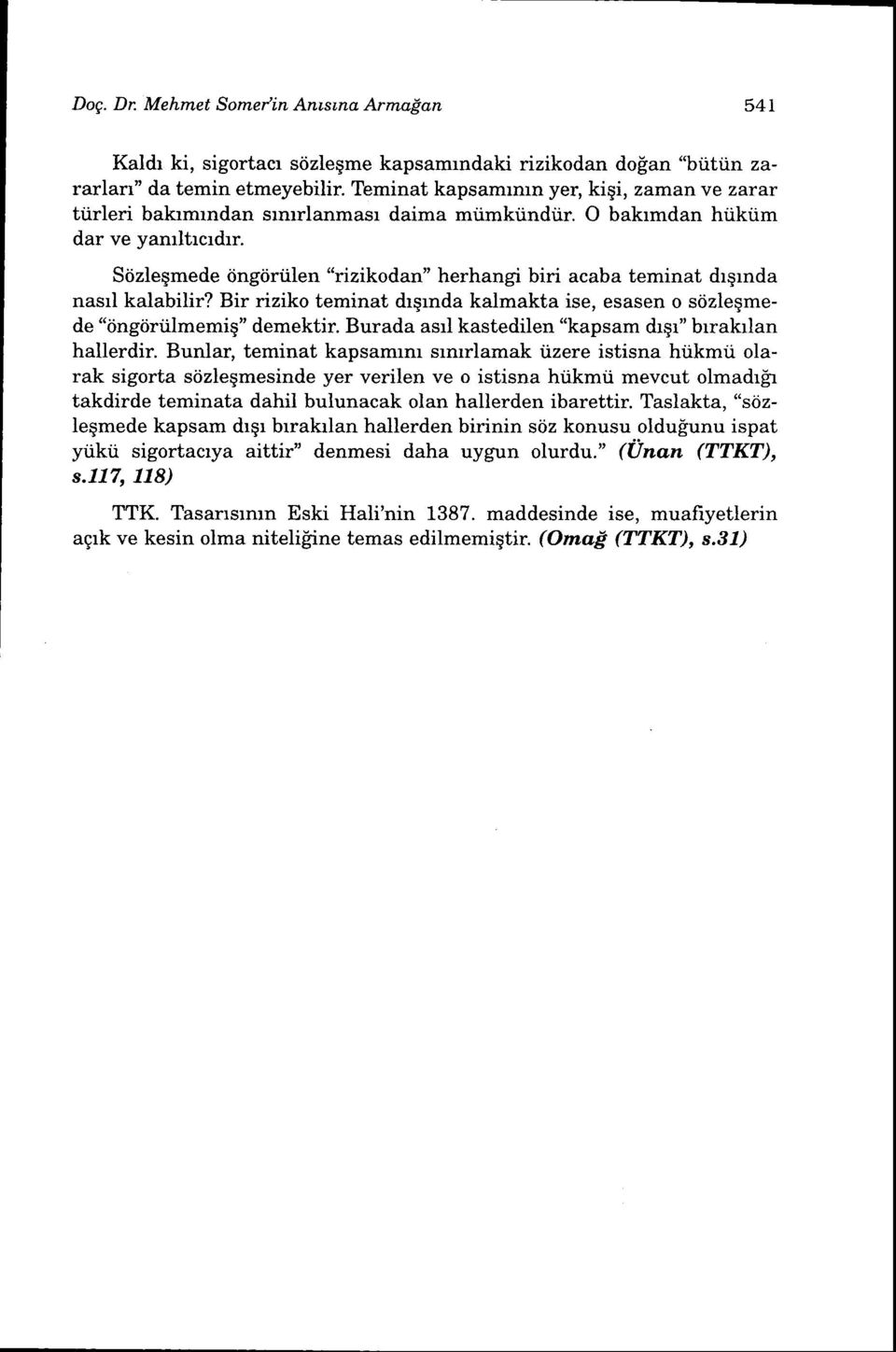 Siizlegmede dngiiriilen "rizikodan" herhangi biri acaba teminat drgrnda nasrl kalabilir? Bir riziko teminat drqrnda kalmakta ise, esasen o sdzlegmede "iingdriilmemig" demektir.