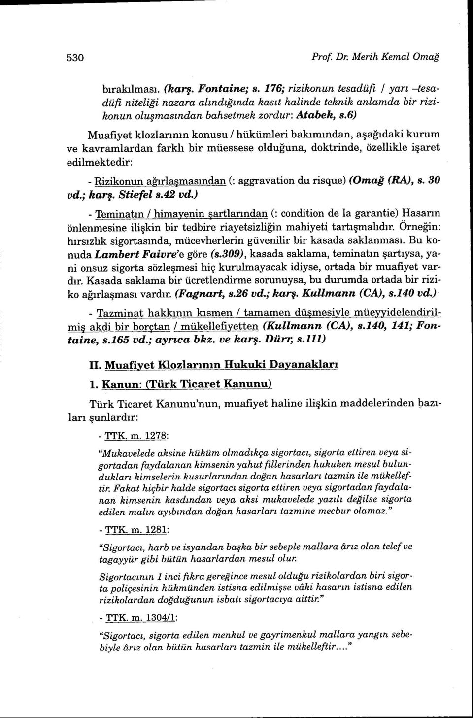 6) Muafiyet klozlanmn konusu / hiikiimleri balumrndan, aqa$daki kurum ve kawamlardan farkh bir mtiessese oldu[,rina, doktrinde, tizellikle iqaret edilmektedir: - Rizikonun ahrla$masrndan (: