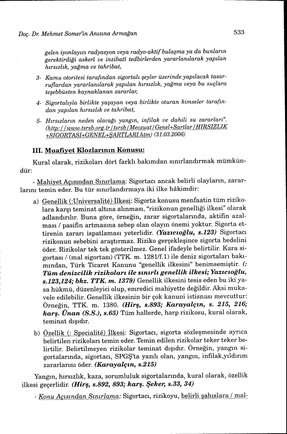 k, yapma ueya bu suglara tegebbiisten kaynaklanan zararlan 4- sigortaltyla birtikte yagayan veya birlikte oturan kimseler tarafindan yapilan htrstzltk ue tahribat, 5- Hrstzlartn neden olacalt ydngtn,